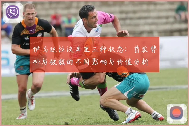 伊戈达拉谈库里三种状态：首发替补与被裁的不同影响与价值分析